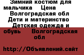 Зимний костюм для мальчика. › Цена ­ 2 000 - Волгоградская обл. Дети и материнство » Детская одежда и обувь   . Волгоградская обл.